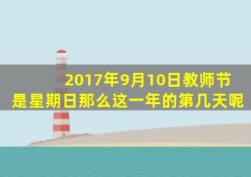 2017年9月10日教师节是星期日那么这一年的第几天呢