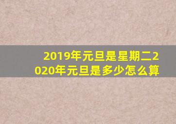 2019年元旦是星期二2020年元旦是多少怎么算