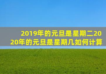2019年的元旦是星期二2020年的元旦是星期几如何计算
