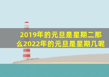 2019年的元旦是星期二那么2022年的元旦是星期几呢