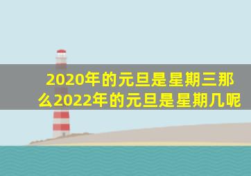 2020年的元旦是星期三那么2022年的元旦是星期几呢