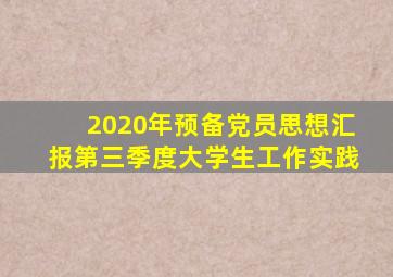 2020年预备党员思想汇报第三季度大学生工作实践
