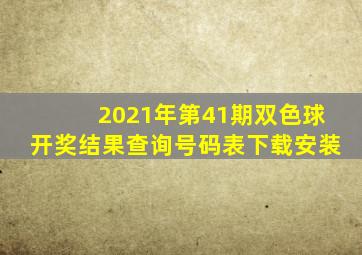 2021年第41期双色球开奖结果查询号码表下载安装