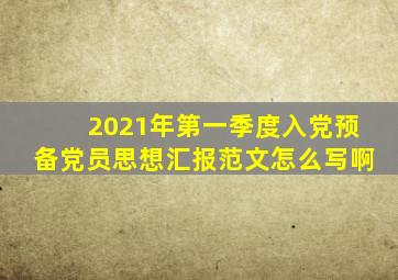 2021年第一季度入党预备党员思想汇报范文怎么写啊