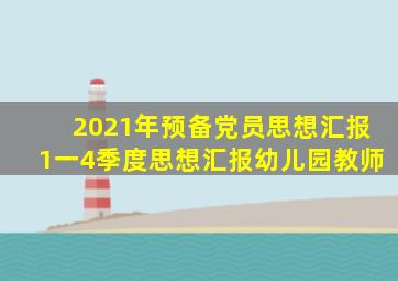 2021年预备党员思想汇报1一4季度思想汇报幼儿园教师