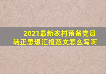 2021最新农村预备党员转正思想汇报范文怎么写啊