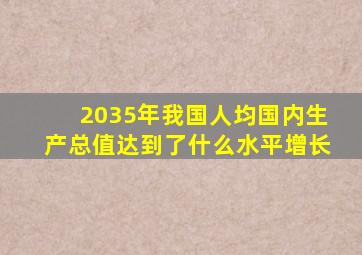 2035年我国人均国内生产总值达到了什么水平增长