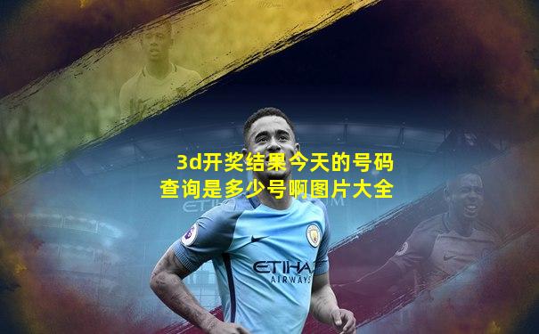 3d开奖结果今天的号码查询是多少号啊图片大全