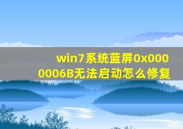 win7系统蓝屏0x0000006B无法启动怎么修复