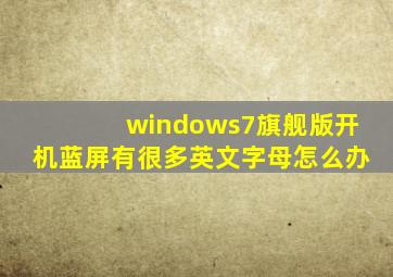 windows7旗舰版开机蓝屏有很多英文字母怎么办