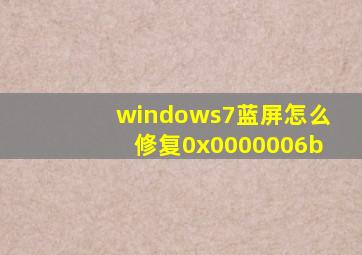 windows7蓝屏怎么修复0x0000006b