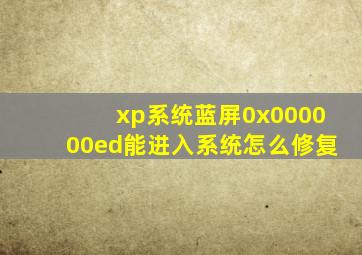 xp系统蓝屏0x000000ed能进入系统怎么修复