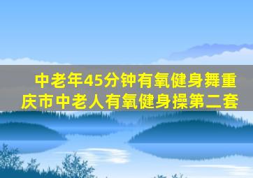 中老年45分钟有氧健身舞重庆市中老人有氧健身操第二套