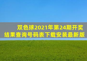 双色球2021年第24期开奖结果查询号码表下载安装最新版