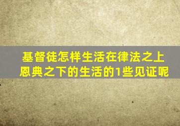 基督徒怎样生活在律法之上恩典之下的生活的1些见证呢