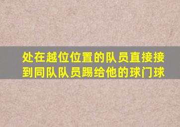 处在越位位置的队员直接接到同队队员踢给他的球门球