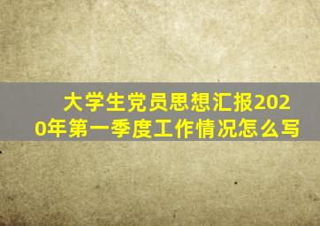 大学生党员思想汇报2020年第一季度工作情况怎么写