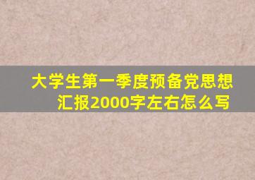 大学生第一季度预备党思想汇报2000字左右怎么写
