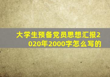 大学生预备党员思想汇报2020年2000字怎么写的