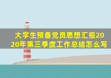 大学生预备党员思想汇报2020年第三季度工作总结怎么写
