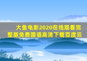 大鱼电影2020在线观看完整版免费国语高清下载百度云