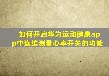 如何开启华为运动健康app中连续测量心率开关的功能