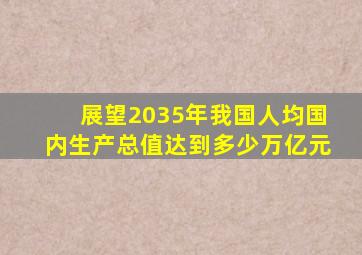 展望2035年我国人均国内生产总值达到多少万亿元