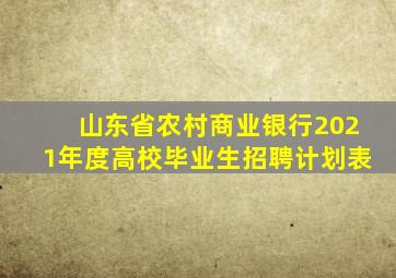 山东省农村商业银行2021年度高校毕业生招聘计划表