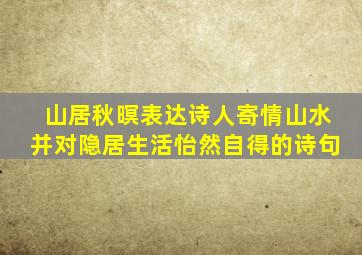 山居秋暝表达诗人寄情山水并对隐居生活怡然自得的诗句