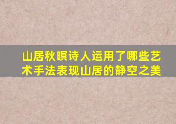 山居秋暝诗人运用了哪些艺术手法表现山居的静空之美