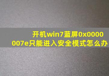 开机win7蓝屏0x0000007e只能进入安全模式怎么办