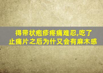得带状疱疹疼痛难忍,吃了止痛片之后为什又会有麻木感