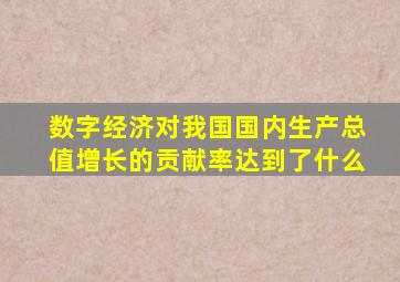数字经济对我国国内生产总值增长的贡献率达到了什么