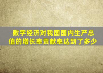 数字经济对我国国内生产总值的增长率贡献率达到了多少