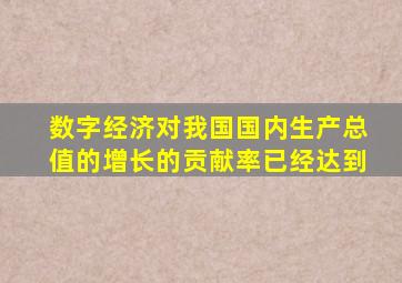 数字经济对我国国内生产总值的增长的贡献率已经达到