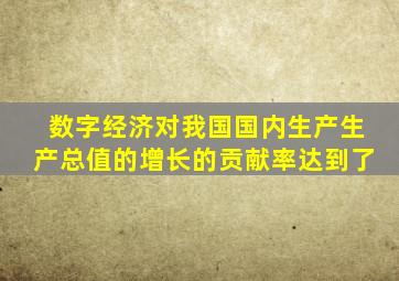 数字经济对我国国内生产生产总值的增长的贡献率达到了