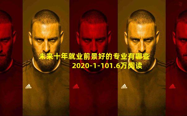 未来十年就业前景好的专业有哪些2020-1-101.6万阅读