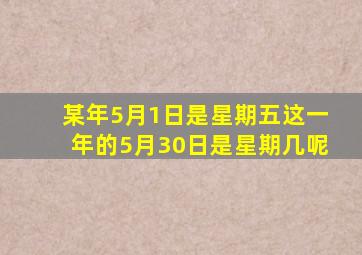 某年5月1日是星期五这一年的5月30日是星期几呢