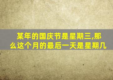 某年的国庆节是星期三,那么这个月的最后一天是星期几