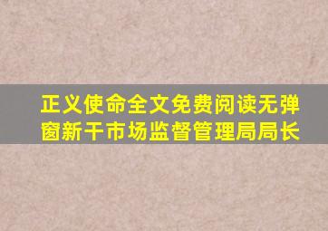 正义使命全文免费阅读无弹窗新干市场监督管理局局长
