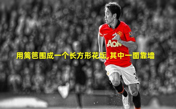 用篱笆围成一个长方形花坛,其中一面靠墙