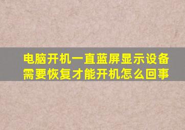 电脑开机一直蓝屏显示设备需要恢复才能开机怎么回事