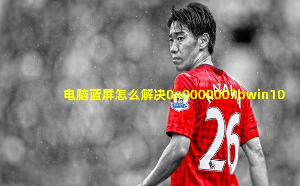 电脑蓝屏怎么解决0x0000007bwin10