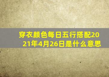 穿衣颜色每日五行搭配2021年4月26日是什么意思