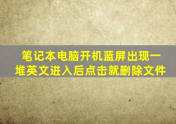 笔记本电脑开机蓝屏出现一堆英文进入后点击就删除文件