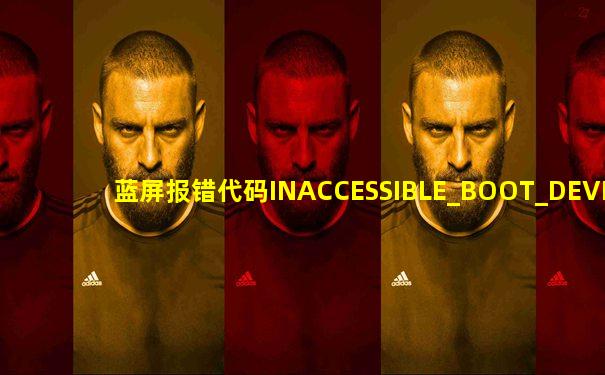 蓝屏报错代码INACCESSIBLE_BOOT_DEVICE
