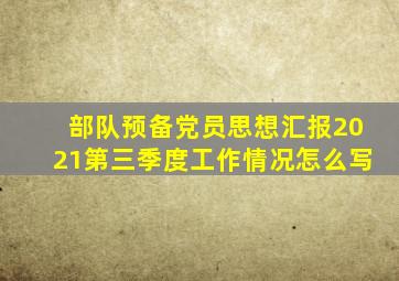 部队预备党员思想汇报2021第三季度工作情况怎么写
