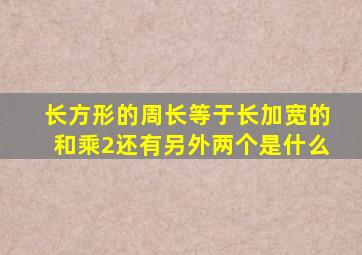 长方形的周长等于长加宽的和乘2还有另外两个是什么