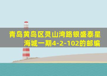 青岛黄岛区灵山湾路银盛泰星海城一期4-2-102的邮编