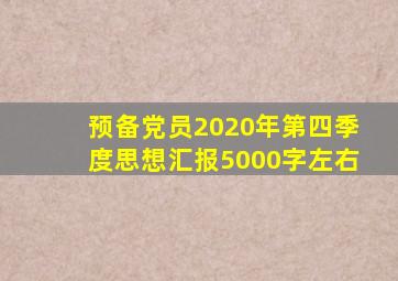 预备党员2020年第四季度思想汇报5000字左右